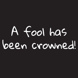 A fool has been crowned!