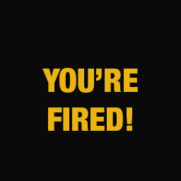 You're Fired!