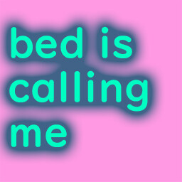 Bed is calling me