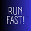 RUN FAST!