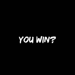 You win?