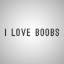 I LOVE BOOBS