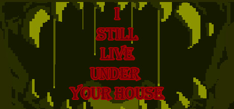 I STILL LIVE UNDER YOUR HOUSE