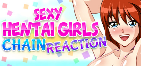 Chain Reaction : Sexy Hentai Girls