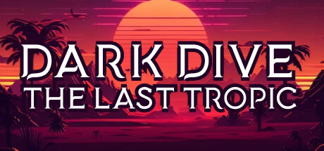 Dark Dive: The Last Tropic