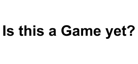 Is this a Game yet?