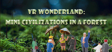 VR Wonderland: mini civilizations in a forest