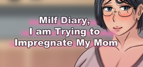 Milf Diary, I am Trying to Impregnate My Mom