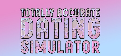 Totally Accurate Dating Simulator