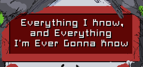 Everything I Know, and Everything I'm Ever Gonna Know