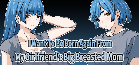 I Want To Be Born Again From My Girlfriend's Big Breasted Mom