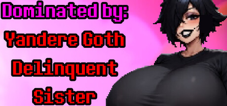 Dominated by: Yandere Goth Delinquent Sister