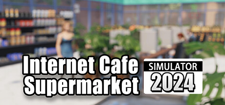 Internet Cafe & Supermarket Simulator 2024