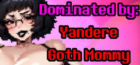 Dominated by: Yandere Goth Mommy