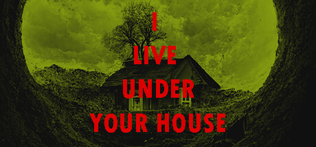 I live under your house.