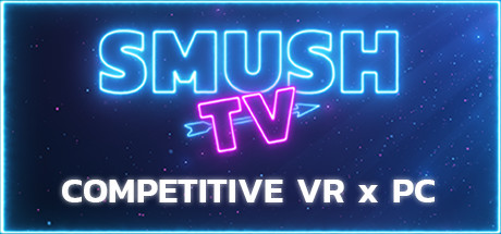 SMUSH.TV - Competitive VR x PC Action